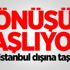 Dönüşüm başlıyor! Hepsi İstanbul dışına taşınacak