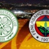 Celtic - Fenerbahçe Celtic - Fenerbahçe
