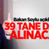 Bakan Soylu açıkladı! 39 tane daha alınacak