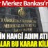 ﻿Merkez Bankası faiz için hangi adımı atacak. Piyasalar bu karar kilitlendi