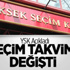 YSK Açıkladı Seçim Takvimi Değişti