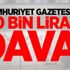 Cumhuriyet gazetesine 500 bin liralık dava! Cumhuriyet gazetesine 500 bin liralık dava!