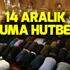 Cuma hutbesi (14 Aralık 2018) 14 Aralık cuma hutbesi konusu