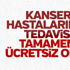 Kanser hastalarının tedavisi ücretsiz oldu