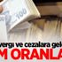 İşte vergi ve cezalara gelecek zam oranları!