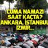 Cuma namazı saat kaçta? İstanbul, Ankara, İzmir, Konya, Adana, Bursa Cuma namazı saati