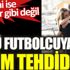 ﻿Ünlü futbolcuya ölüm tehdidi. Nedeni ise akıl alır gibi değil