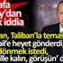 ﻿Erdoğan, Taliban’la temas için Kabil’e heyet gönderdi. İlle kalın görüşün dedi. Mustafa Balbay'dan büyük iddia