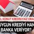 En uygun konut kredisi veren bankalar hangileridir? Güncel konut kredisi faiz oranları nedir?