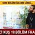 Erkenci Kuş yeni 19.bölüm fragmanı yayında mı Erkenci Kuş dizisi izle 18.son bölüm Star Tv izleme linki