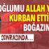 SON DAKİKA: Oğlunu Allah yoluna kurban edeceğini söyledi! Boğazını kesti