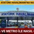 15 Temmuz Pazartesi Atatürk Havalimanı'na nasıl gidilir? Atatürk Havalimanı'na metro, otobüs var mı?