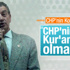 CHP'li Hüsnü Bozkurt'a göre Kur'an CHP için tehlikeli