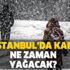 Meteoroloji'den İstanbul için son dakika uyarısı! İstanbul'a kar yağacak mı? İstanbul'a kar ne zaman yağacak?