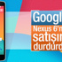 Nexus 6’nın satışı durduruldu