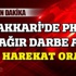 Hakkari'de PKK çok ağır darbe aldı! Hakkari'de PKK çok ağır darbe aldı!