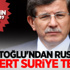Davutoğlu'ndan Rusya'ya çok sert Suriye tepkisi!