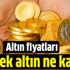Altın fiyatlarında son durum.. Çeyrek altın ne kadar?