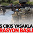Giriş çıkış yasaklandı! Operasyon başlıyor Giriş çıkış yasaklandı! Operasyon başlıyor