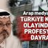 Arap medyası yazdı: Türkiye Kaşıkçı olayında çok profesyonelce davrandı
