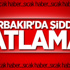 Diyarbakır'da Şiddetli Patlama!