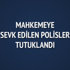 Mahkemeye sevk edilen polisler tutuklandı Mahkemeye sevk edilen polisler tutuklandı