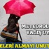 Meteoroloji'den kuvvetli yağış uyarısı