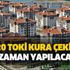 TOKİ kura çekilişi için merakla beklenen tarih belli oldu mu? Ankara, İstanbul TOKİ kura çekilişi ne zaman?