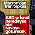 Macron: Neredeyse İran'da bizi savaşa götürecekler