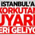 İstanbul'a korkutan uyarı! Geri geliyor