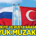 Türkiye ve Rusya arasında büyük müzakere Türkiye ve Rusya arasında büyük müzakere