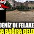 ﻿Karadeniz'de felaket bağıra bağıra geldi