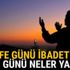 Arefe günü ibadetleri ve arefe günü neler yapılır? Arefe günü ibadetleri ve arefe günü neler yapılır?