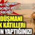 ﻿Halk düşmanı bebek katilleri görün yaptığınızı. Her şeye rağmen yaşayacağız ve var olacağız