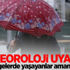 Dikkat! Meteoroloji uyardı
