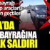 ﻿Libya’da Türk bayrağına alçak saldırı
