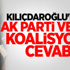 Kılıçdaroğlu'ndan Ak Parti ve CHP Koalisyonu Cevabı Kılıçdaroğlu'ndan Ak Parti ve CHP Koalisyonu Cevabı