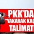 PKK'dan 'Yakarak kaçın' talimatı! PKK'dan 'Yakarak kaçın' talimatı!