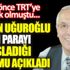 ﻿Orhan Uğuroğlu, TRT'den aldığı ödemeyi bağışladığı kurumu açıkladı