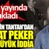 ﻿Sadettin Tantan'dan Sedat Peker için büyük iddia