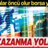 Borsada kazanma yolları: Bankalar öncü olur borsa yükselir