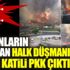﻿Yangınların altından halk düşmanı bebek katili PKK çıktı
