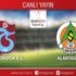 CANLI ANLATIM! Trabzonspor - Alanyaspor