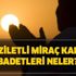 Miraç Gecesi ilgili ne tür ibadetler yapabiliriz? En faziletli Miraç Kandili ibadetleri neler?