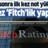 Bu kez "Fitch"lik yapmadı! Fitch Ratings Türkiye'nin kredi notunu yükseltti