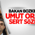 Bakan Bozkır'dan Umut Oran'a Sert Sözler!