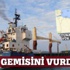 Türk gemisini vurdular