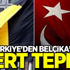Türkiye'den Belçika'ya sert tepki! Türkiye'den Belçika'ya sert tepki!