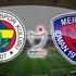 Fenerbahçe - Mersin İY / CANLI Fenerbahçe - Mersin İY / CANLI