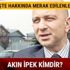 Akın İpek kimdir kaç yaşında son dakika FETÖ firarisi Akın İpek ne ceza aldı